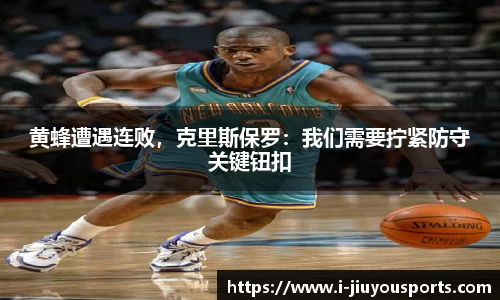 黄蜂遭遇连败，克里斯保罗：我们需要拧紧防守关键钮扣