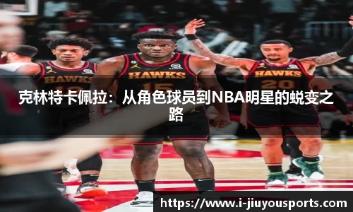 克林特卡佩拉：从角色球员到NBA明星的蜕变之路