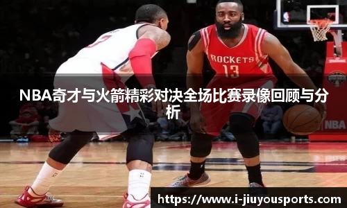 NBA奇才与火箭精彩对决全场比赛录像回顾与分析